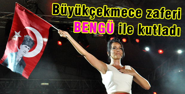 Büyükçekmece zaferi Bengü ile kutladı