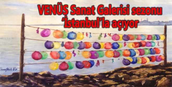 VENÜS Sanat Galerisi sezonu İstanbulla açıyor