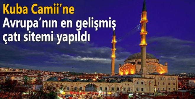 Kuba Camiine Avrupanın en gelişmiş çatı sitemi yapıldı
