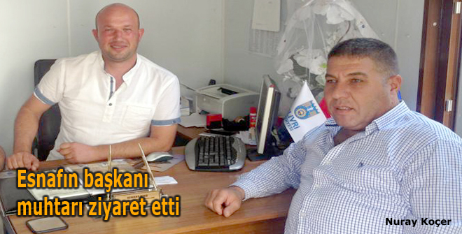 Esnafın başkanı muhtarı ziyaret etti