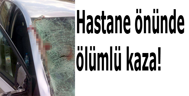 Hastane önünde ölümlü kaza!