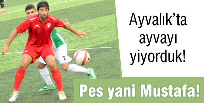 Pes yani Mustafa!