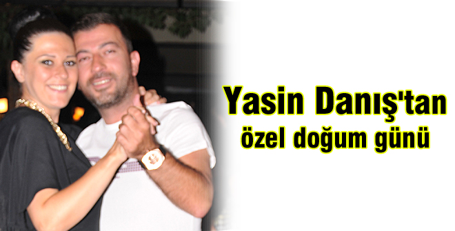 Yasin Danış'tan özel doğum günü