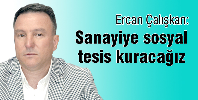 Sanayiye sosyal tesis kuracağız