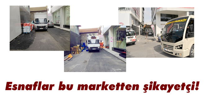 Esnaflar bu marketten şikayetçi!