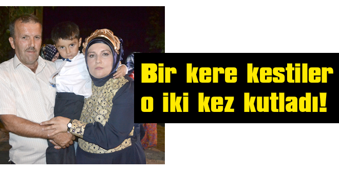Bir kere kestiler o iki kez kutladı!