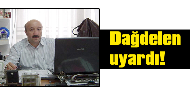 Dağdelen uyardı!
