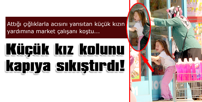 Küçük kız kolunu kapıya sıkıştırdı!