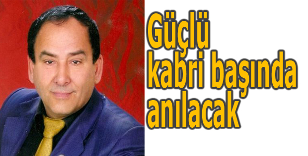 Güçlü kabri başında anılacak