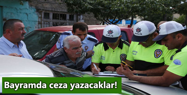 Bayramda ceza yazacaklar!