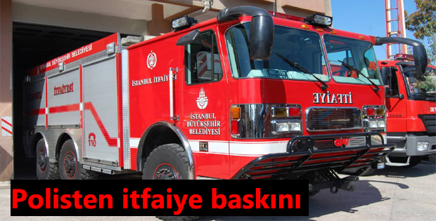 Polisten itfaiye baskını