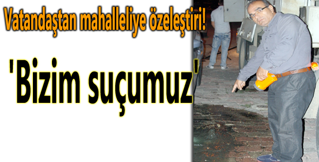 'Bizim suçumuz'