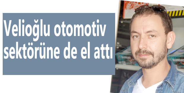 Velioğlu otomotiv sektörüne de el attı