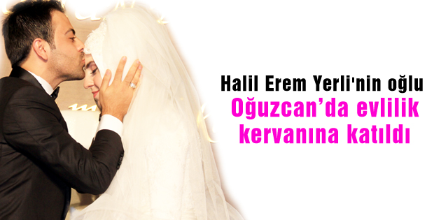 Oğuzcanda evlilik kervanına katıldı