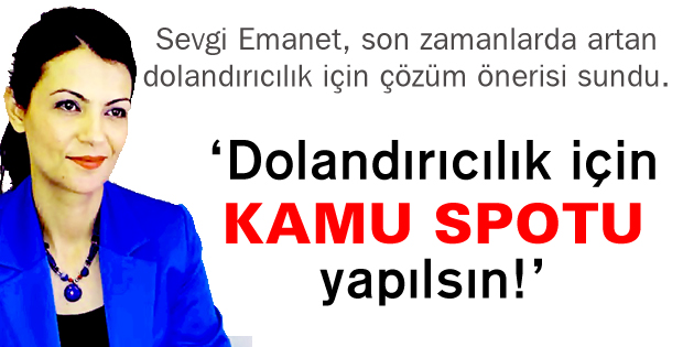 Dolandırıcılık için kamu spotu yapılsın!