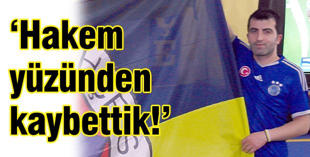 Hakem yüzünden kaybettik!