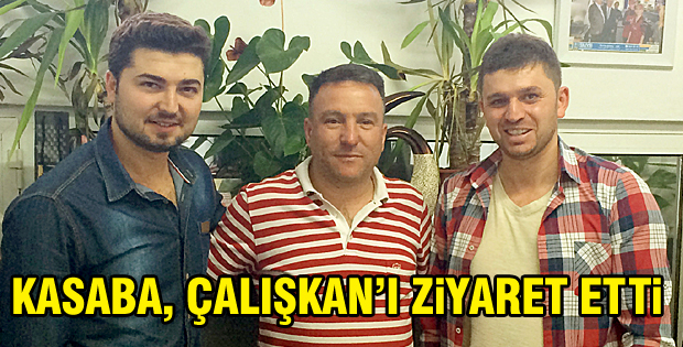 Kasaba, Çalışkan'ı ziyaret etti