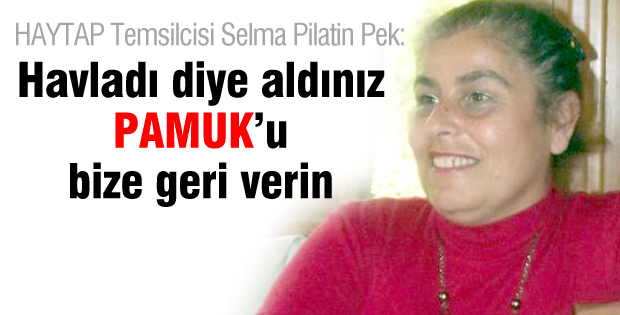 Havladı diye aldınız Pamuku bize geri verin