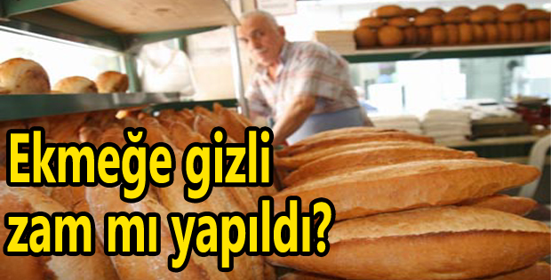 Ekmeğe gizli zam mı yapıldı?