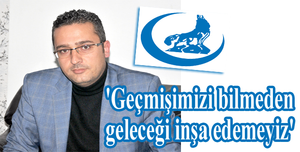 'Geçmişimizi bilmeden geleceği inşa edemeyiz'