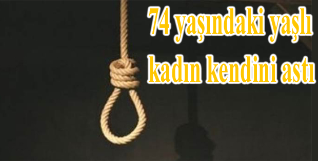 74 yaşındaki yaşlı kadın kendini astı