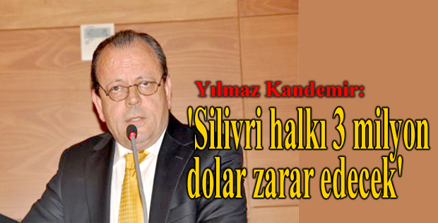 'Silivri halkı 3 milyon dolar zarar edecek'