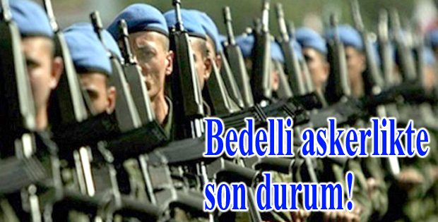 Bedelli askerlikte son durum!