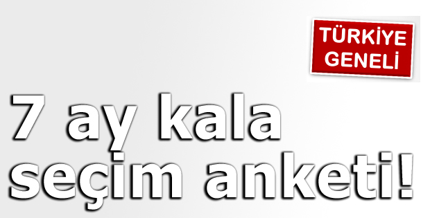 7 ay kala seçim anketi!