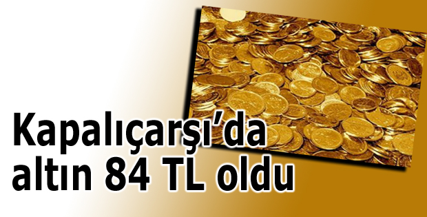Kapalıçarşıda altın 84 TL oldu