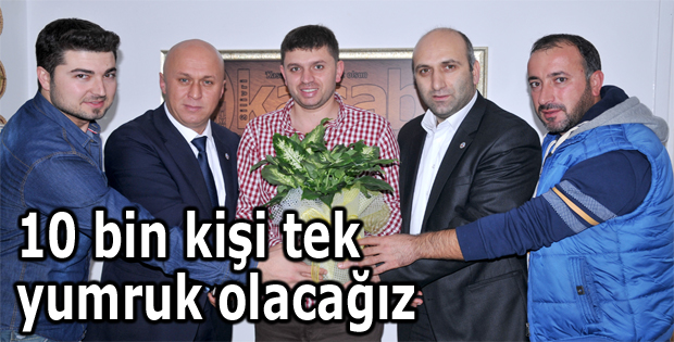 10 bin kişi tek yumruk olacağız