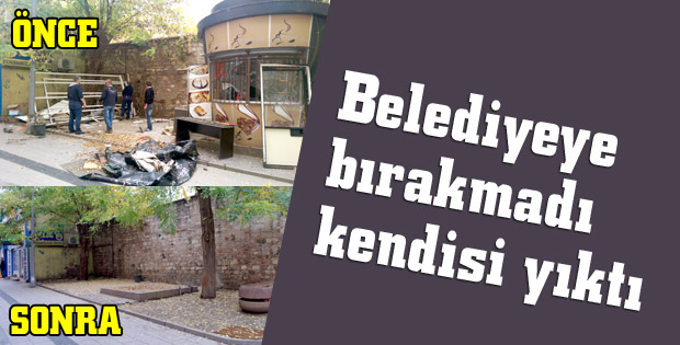 Belediyeye bırakmadı kendisi yıktı