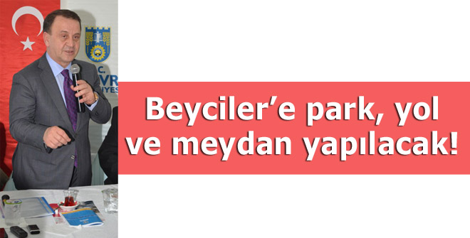 Beycilere park, yol ve meydan yapılacak!
