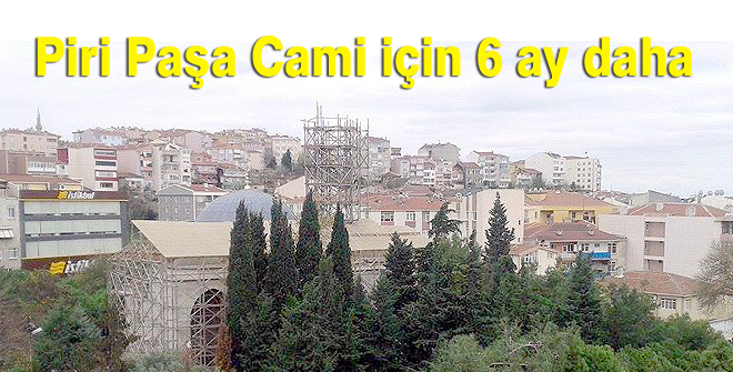 Piri Paşa Cami için 6 ay daha