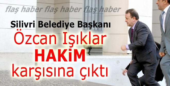 Özcan Işıklar hakim karşısına çıktı