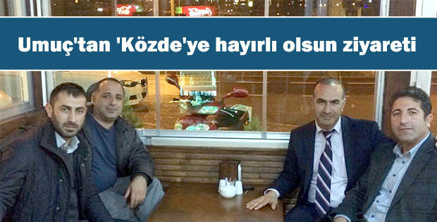Umuç'tan 'Közde'ye hayırlı olsun ziyareti