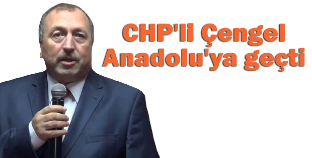 CHP'li Çengel Anadolu'ya geçti