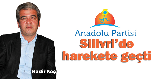 Anadolu Partisi Silivride harekete geçti
