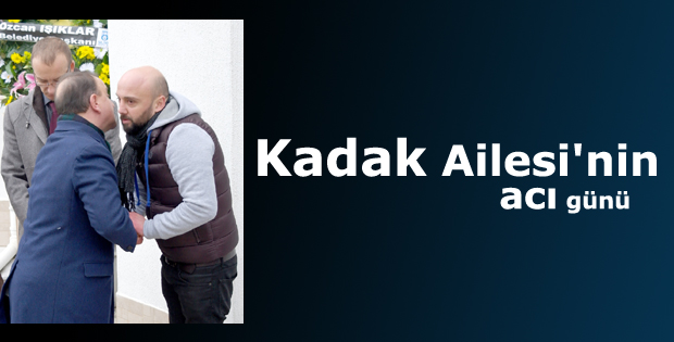 Kadak Ailesi'nin acı günü