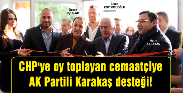 CHP'ye oy toplayan cemaatçiye AK Partili Karakaş desteği!
