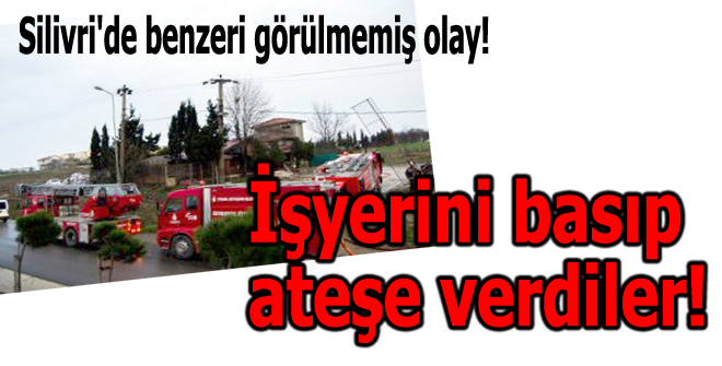 İşyerini basıp ateşe verdiler!
