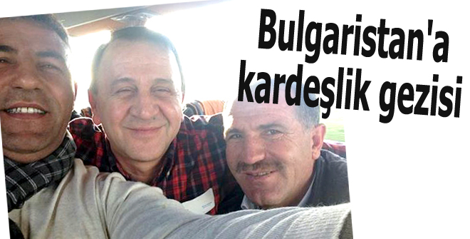 Bulgaristan'a kardeşlik gezisi