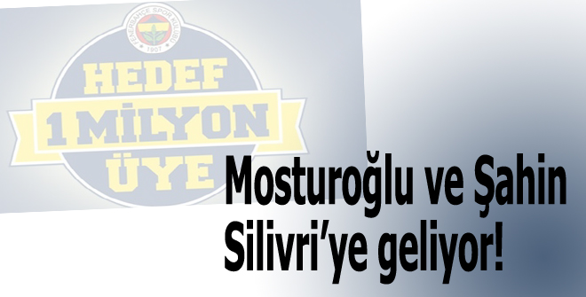 Mosturoğlu ve Şahin Silivriye geliyor!