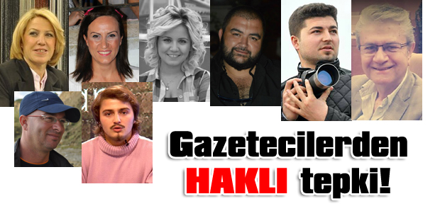 Gazetecilerden HAKLI tepki!