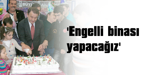 'Engelli binası yapacağız'
