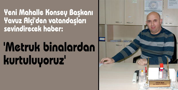 'Metruk binalardan kurtuluyoruz'