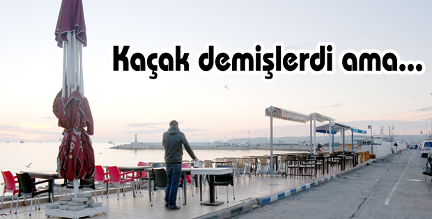 Kaçak demişlerdi...
