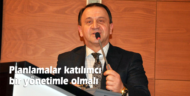 Planlamalar katılımcı bir yönetimle olmalı