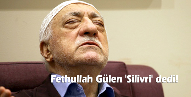 Fethullah Gülen 'Silivri' dedi!