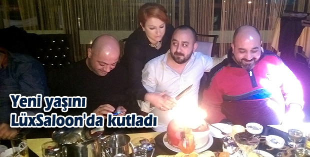 Yeni yaşını LüxSaloon'da kutladı