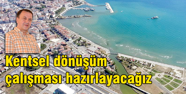 Kentsel dönüşüm çalışması hazırlayacağız